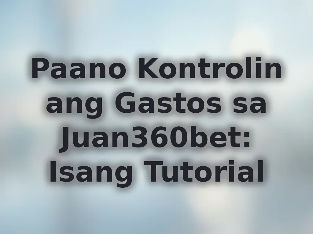 Paano Kontrolin ang Gastos sa Juan360bet: Isang Tutorial