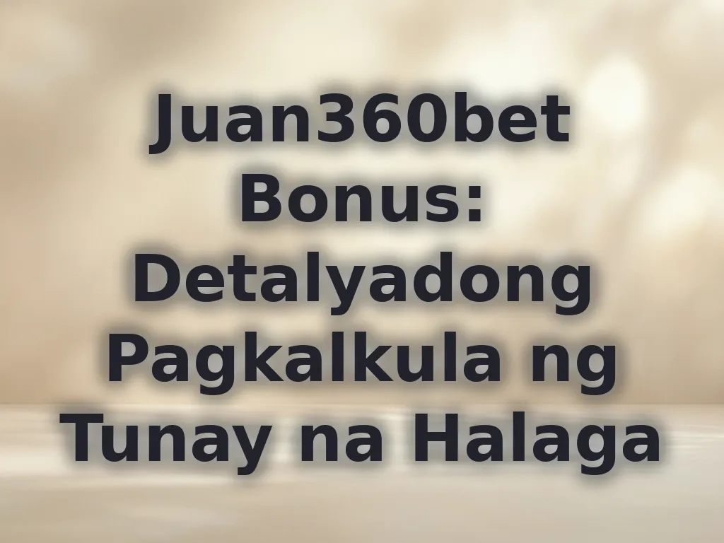 Juan360bet Bonus: Detalyadong Pagkalkula ng Tunay na Halaga